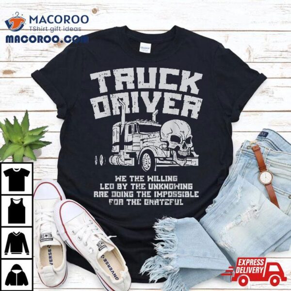 Truck Driver We Willing Led Unknowing Trucking Trucker Gift Shirt