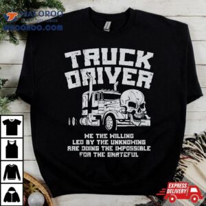 Truck Driver We Willing Led Unknowing Trucking Trucker Gif Tshirt