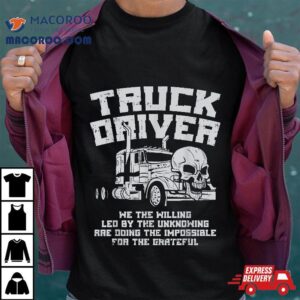 Truck Driver We Willing Led Unknowing Trucking Trucker Gif Tshirt