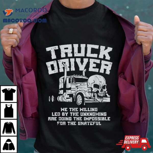 Truck Driver We Willing Led Unknowing Trucking Trucker Gift Shirt