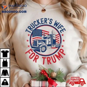 Trucker’s Wife For Trump American Flag Truck Drivers Shirt