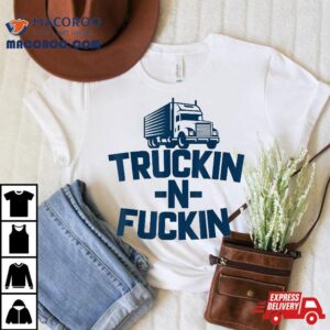 Truckin And Fuckin Funny Trucker Tshirt