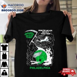 Underdog Now Or Never We Fly Together Philadelphia T Shirt