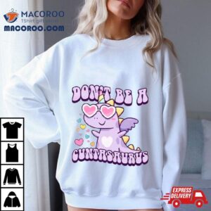 Unicorn Don’t Be A Cuntasaurus Shirt