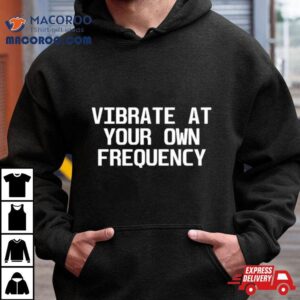 Vibrate At Your Own Frequency Tshirt