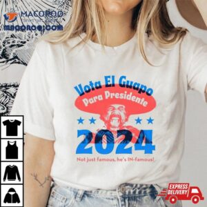Vote El Guapo Para Presidente 2024 Not Just Famous He&rsquo;s In Famous Shirt