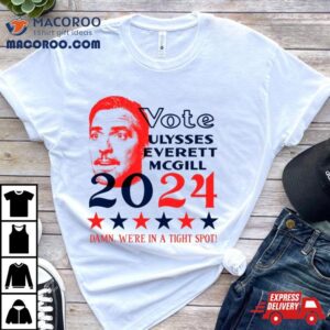 Vote Ulysses Everett Mcgill Damn We Rsquo Re In A Tight Spo Tshirt