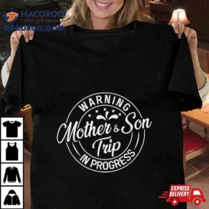 Warning Mother Son Trip In Progress With Mom Tshirt