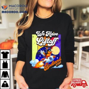 We Have Liftoff Birdland 2024 Shirt