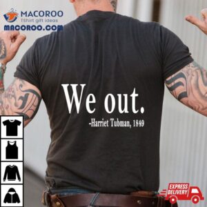 We Out Harriet Tubman 1849 Shirt