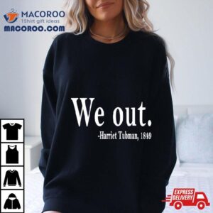 We Out Harriet Tubman Tshirt