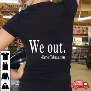 We Out Harriet Tubman Tshirt