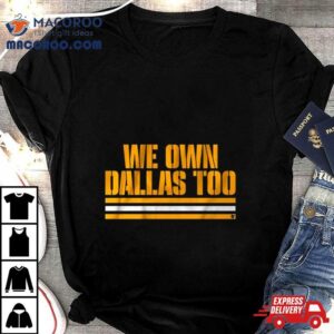 We Own Dallas Too Tshirt