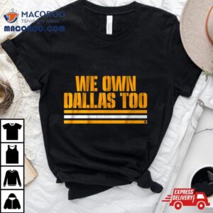 We Own Dallas Too Tshirt