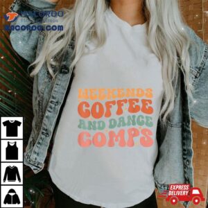 Weekends Coffee And Dance Comps Cheer Mom Groovy Shirt