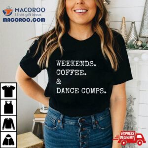 Weekends Coffee And Dance Comps Shirt