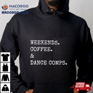Weekends Coffee And Dance Comps Tshirt