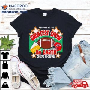 Welcome To The Greatest Show On Earth Chiefs Football Tshirt