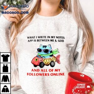 What I Write In My Notes App Is Between Me & God And All Of My Followers Online Shirt