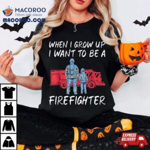 When I Grow Up Want To Be A Firefighter Rescue Fireman Tshirt