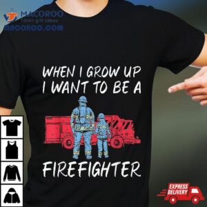 When I Grow Up Want To Be A Firefighter Rescue Fireman Tshirt