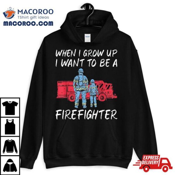 When I Grow Up Want To Be A Firefighter Rescue Fireman Shirt