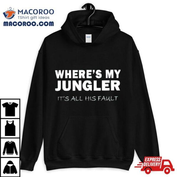 Where’s My Jungler It’s All His Fault Shirt