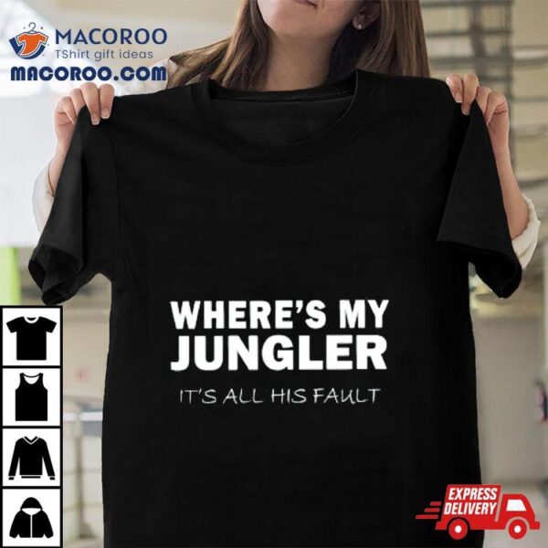 Where’s My Jungler It’s All His Fault Shirt