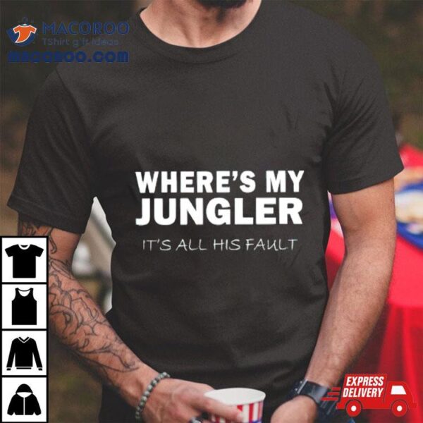 Where’s My Jungler It’s All His Fault Shirt