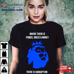 Where There Is Power Greed And Money There Is Corruption Tshirt