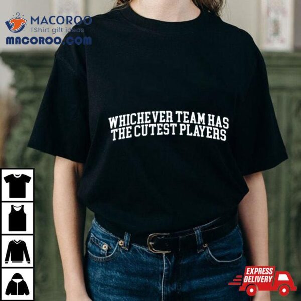 Whichever Team Has The Cutest Players Shirt