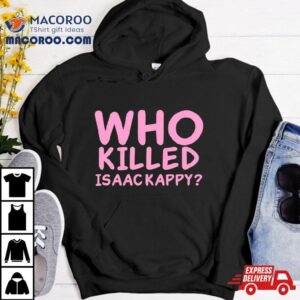 Who Killed Isaac Kap Shirt
