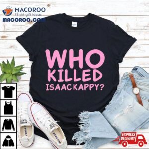 Who Killed Isaac Kap Tshirt