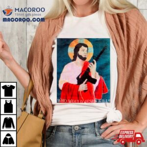 Who Would Jesus Kill Shirt