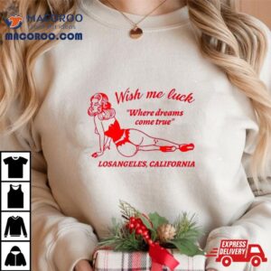 Wish Me Luck Where Dreams Come True Los Angeles California Tshirt