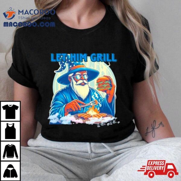 Wizard Let Him Grill Shirt