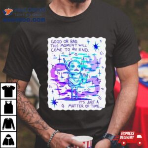 Wizard Of Barge Good Or Bad This Moment Will Come To An End It Rsquo S Just A Matter Of Time Tshirt