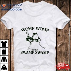 Womp Womp In The Swamp Swamp Shirt