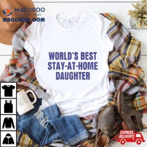 World Rsquo S Best Stay At Home Daughter Tshirt