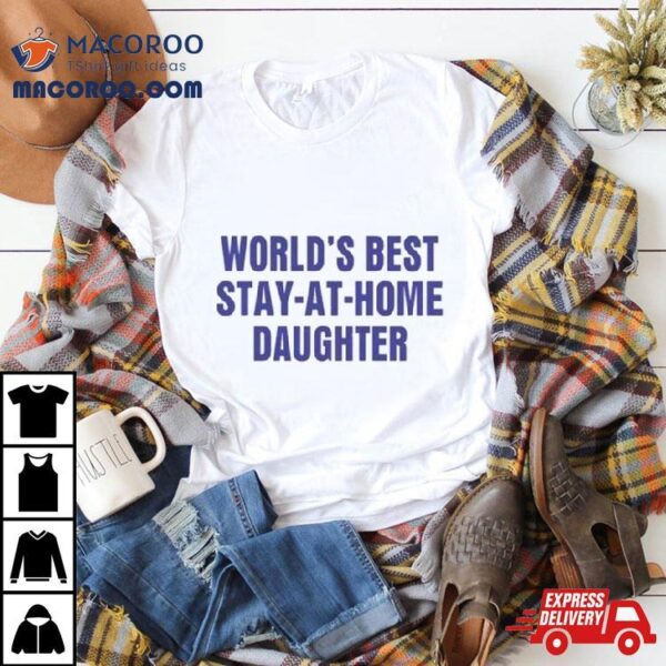 World’s Best Stay At Home Daughter Shirt