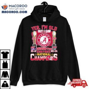 Yes I Rsquo M Old But I Saw Alabama Crimson Tide Back Back College National Champions Tshirt