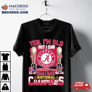 Yes I Rsquo M Old But I Saw Alabama Crimson Tide Back Back College National Champions Tshirt