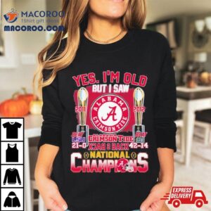 Yes I Rsquo M Old But I Saw Alabama Crimson Tide Back Back College National Champions Tshirt