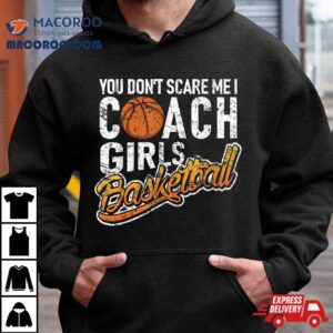 You Don’t Scare Me I Coach Girls Basketball Shirt