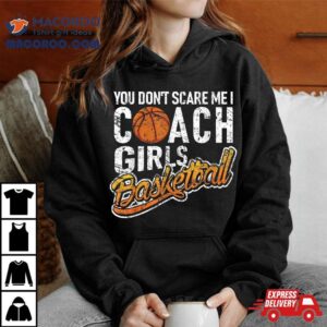 You Don’t Scare Me I Coach Girls Basketball Shirt