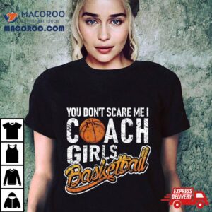 You Don T Scare Me I Coach Girls Basketball Tshirt