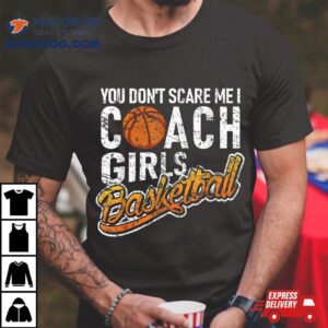 You Don T Scare Me I Coach Girls Basketball Tshirt