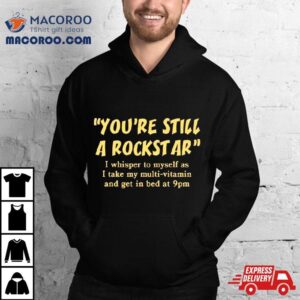 You Rsquo Re Still A Rockstar Tshirt