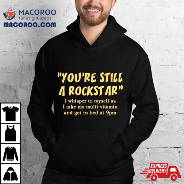 You’re Still A Rockstar Shirt