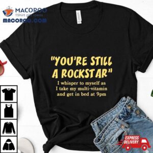 You Rsquo Re Still A Rockstar Tshirt